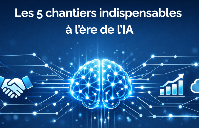 Les 5 chantiers indispensables à l’ère de l’IA
